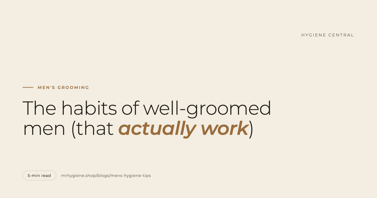 The Habits of Well-Groomed Men (That Actually Work)