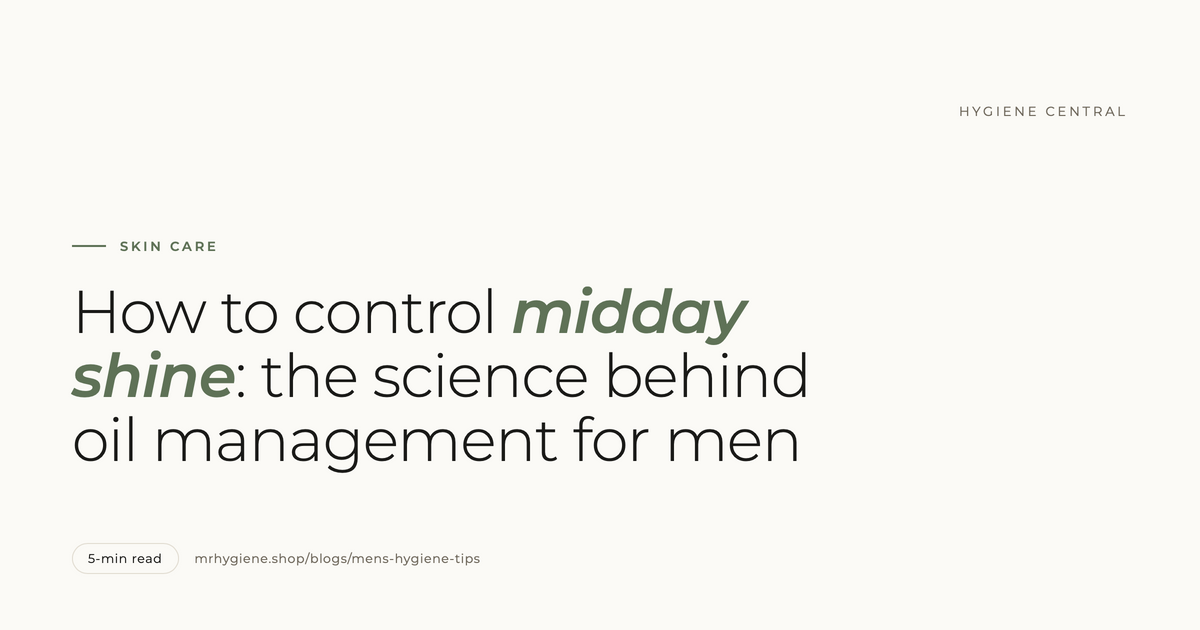 How to Control Midday Shine: The Science Behind Oil Management for Men